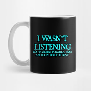 I Wasn't Listening So I'm Going To Smile, Nod And Hope For The Best - Funny Sayings Mug